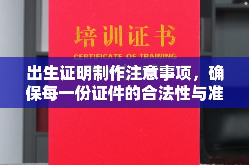 汉川出生证明制作注意事项，确保每一份证件的合法性与准确性
